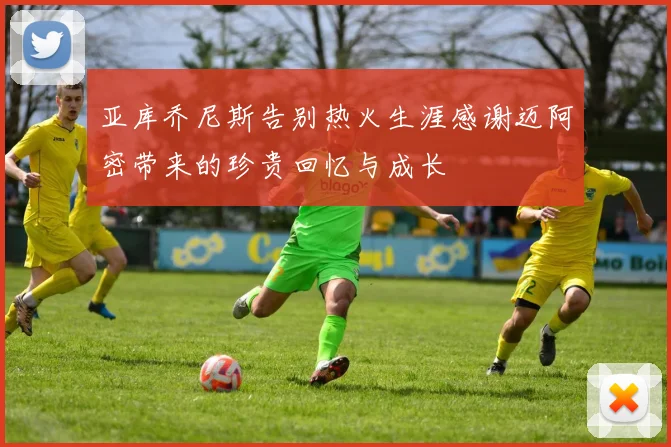 亚库乔尼斯告别热火生涯感谢迈阿密带来的珍贵回忆与成长