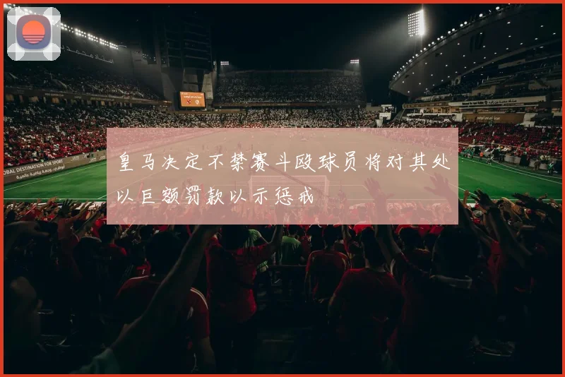 皇马决定不禁赛斗殴球员将对其处以巨额罚款以示惩戒