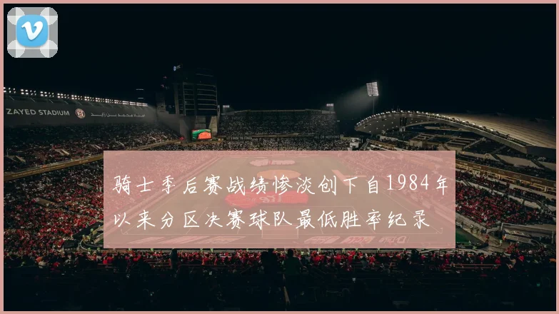 骑士季后赛战绩惨淡创下自1984年以来分区决赛球队最低胜率纪录