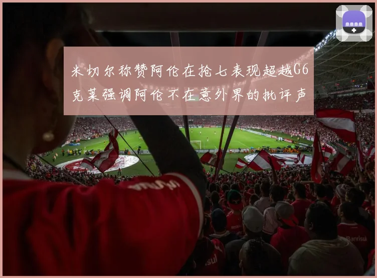米切尔称赞阿伦在抢七表现超越G6克莱强调阿伦不在意外界的批评声音